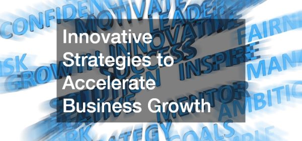 Innovative Strategies to Accelerate Business Growth